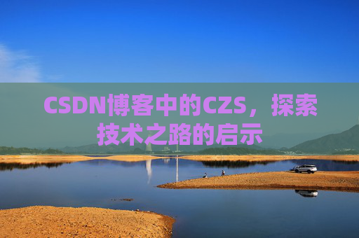 CSDN博客中的CZS，探索技术之路的启示